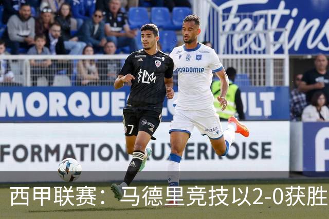 西甲联赛：马德里竞技以2-0获胜，李刚仁与巴埃纳各入一球